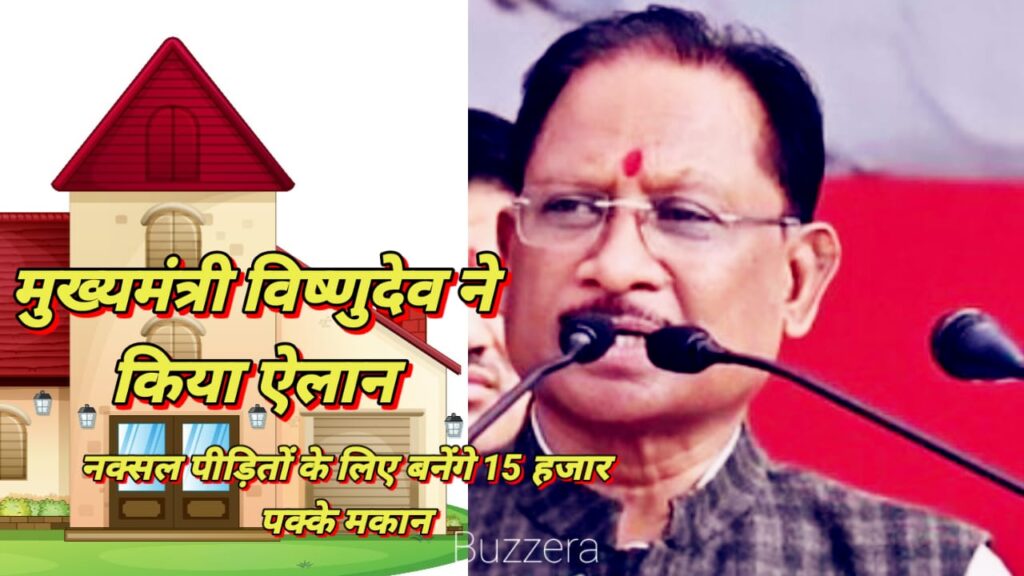 नक्सल पीड़ितों के लिए बनेंगे 15 हजार पक्के मकान सीएम ने किया ऐलान