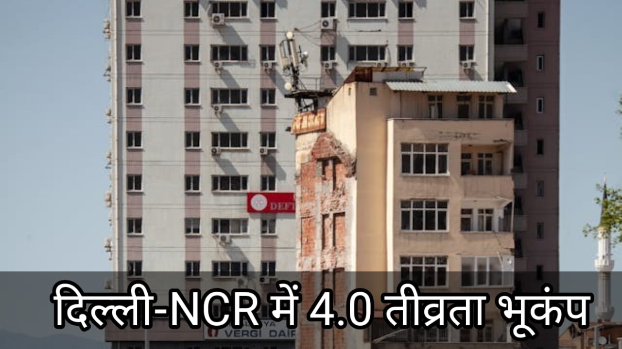 दिल्ली-एनसीआर में भूकम्प: 4.0 के भूकम्प झटके से थर्राया दिल्ली एनसीआर
